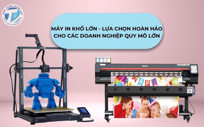 Máy in khổ lớn - Lựa chọn hoàn hảo cho các doanh nghiệp quy mô lớn